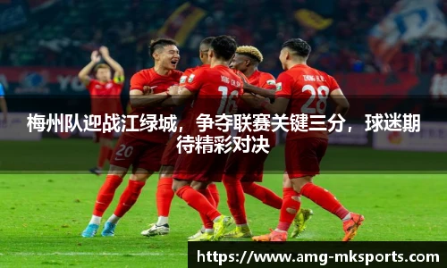 梅州队迎战江绿城，争夺联赛关键三分，球迷期待精彩对决